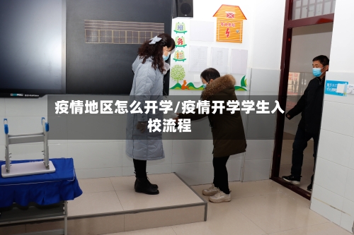 疫情地区怎么开学/疫情开学学生入校流程-第3张图片